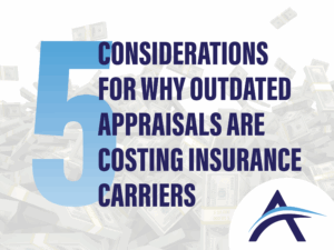 5 Considerations for Why Outdated Appraisals are Costing Insurance Carriers